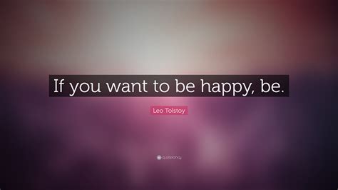 Leo Tolstoy Quote “if You Want To Be Happy Be”