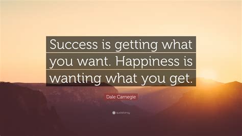 Dale Carnegie Quote “success Is Getting What You Want Happiness Is