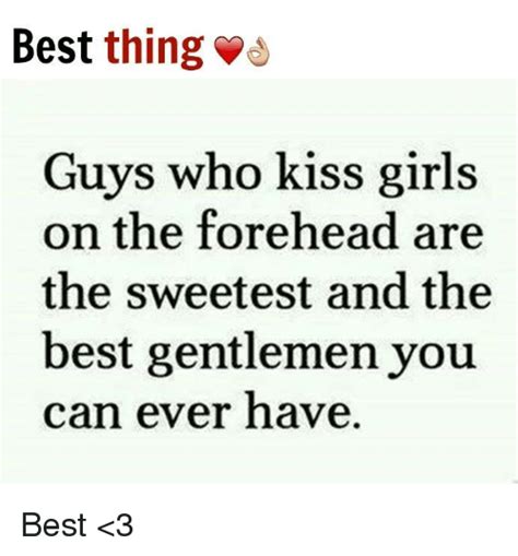 best thing guys who kiss girls on the forehead are the sweetest and the best gentlemen you can