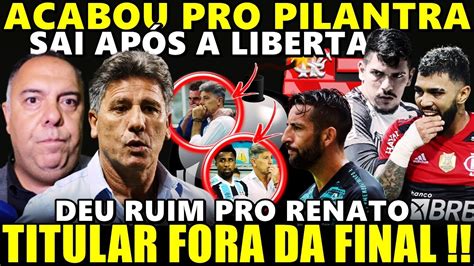 Deu Ruim Pro Renato Sai ApÓs A Liberta Acabou Pro Pilantra Titular Fora Da Final JoÃo Paulo