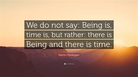 Martin Heidegger Quote “we Do Not Say Being Is Time Is But Rather
