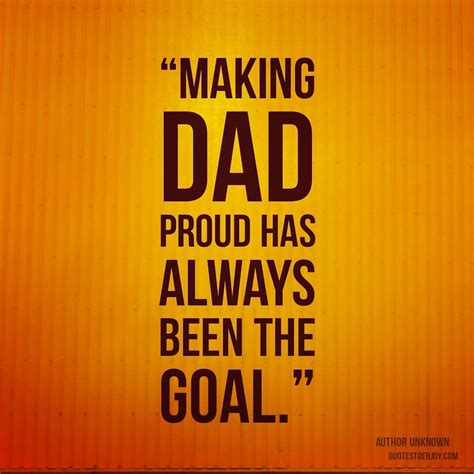 Making Dad Proud Has Always Been The Goal Author Unknown