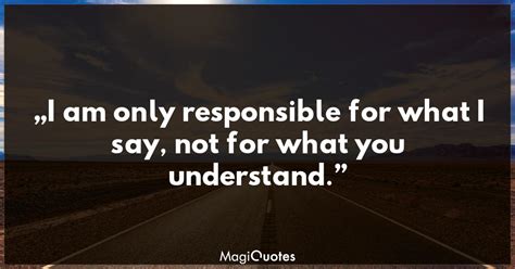 I Am Only Responsible For What I Say Unknown