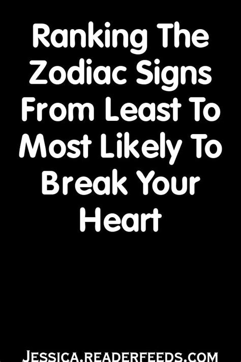 Ranking The Zodiac Signs From Least To Most Likely To Break Your Heart In 2020 Zodiac Signs