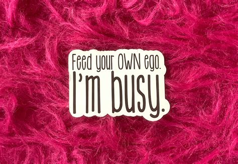 Feed Your Own Ego Im Busy Sticker Funny Sticker Etsy