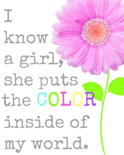 Great memorable quotes and script exchanges from the for colored girls movie on quotes.net. I Know A Girl, She Puts The Color Inside Of My World ~ Free Printable - Mom 4 Real | I love my ...