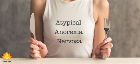 What Is Atypical Anorexia Nervosa Signs Symptoms Effects And Treatment