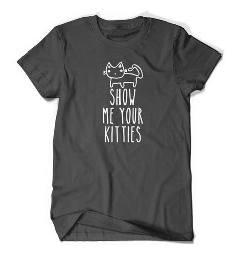 Soft Show Me Your Kitties Tee Cats Kitten Cat Lover T Shirt T Etsy Shirts T Shirt Tee Shirts