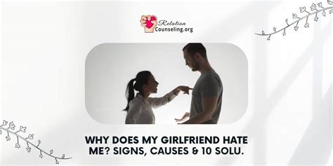 why does my girlfriend hate me signs causes and 10 solu
