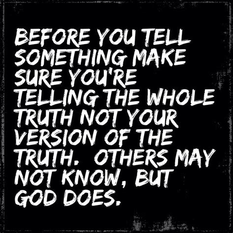 Before You Tell Something Make Sure You Re Telling The Whole Truth Not Your Version Of The Truth