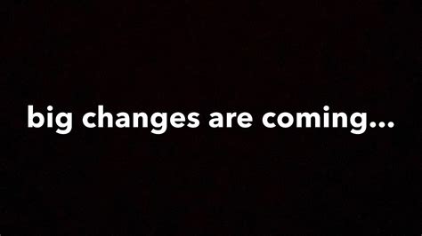 Big Changes Are Coming Youtube