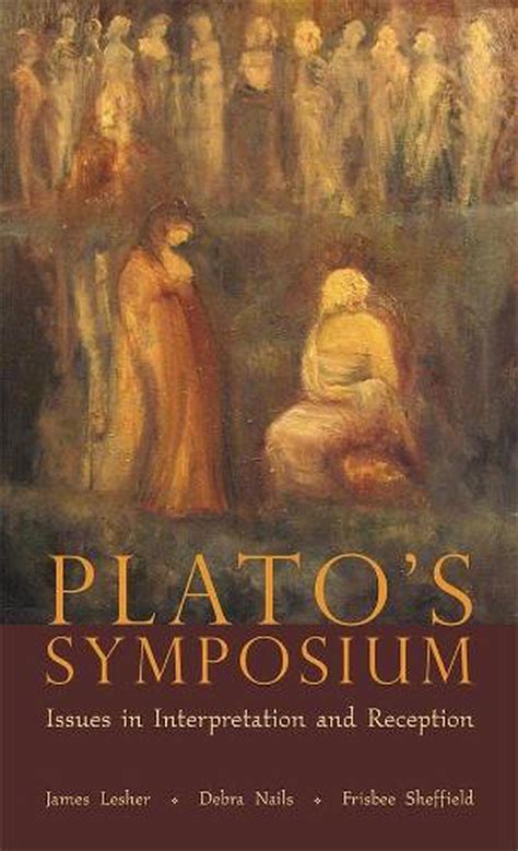 Platos Symposium Issues In Interpretation And Reception By James H