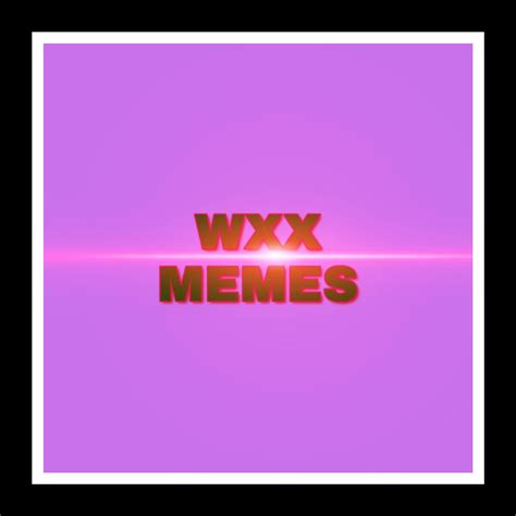 Wxx Memes