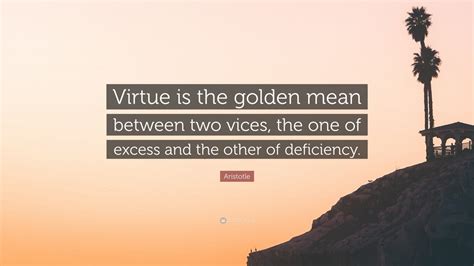 Aristotle Quote “virtue Is The Golden Mean Between Two Vices The One Of Excess And The Other