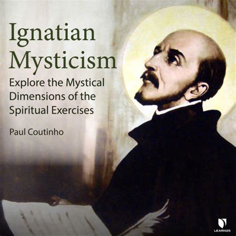 Ignatian Mysticism Explore The Mystical Dimensions Of The Spiritual
