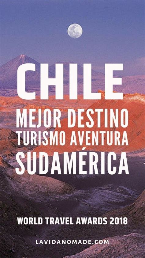 chile mejor destino de turismo aventura de sudamérica wta 2018 turismo sudamerica y viajes a
