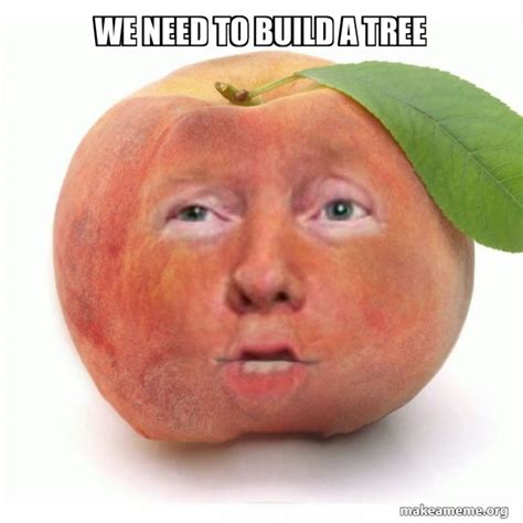 We Need To Build A Tree Impeached Donald Trump Make A Meme