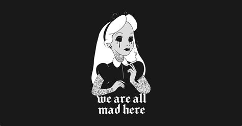 Check out our we are all mad here selection for the very best in unique or custom, handmade pieces from our prints shops. We're all Mad Here - Alice In Wonderland - Sticker | TeePublic