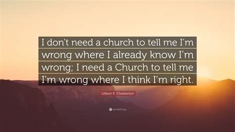 Gilbert K Chesterton Quote “i Dont Need A Church To Tell Me Im