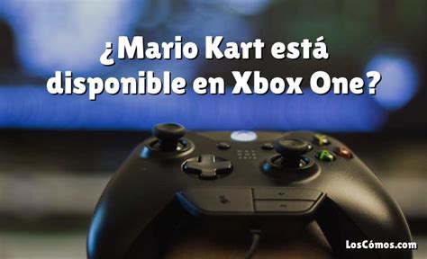 ¿mario Kart Está Disponible En Xbox One 2022