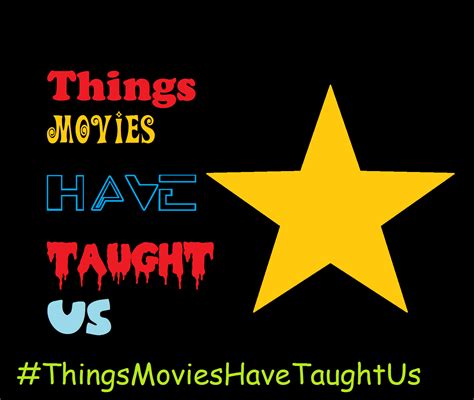 Things Movies Have Taught Us