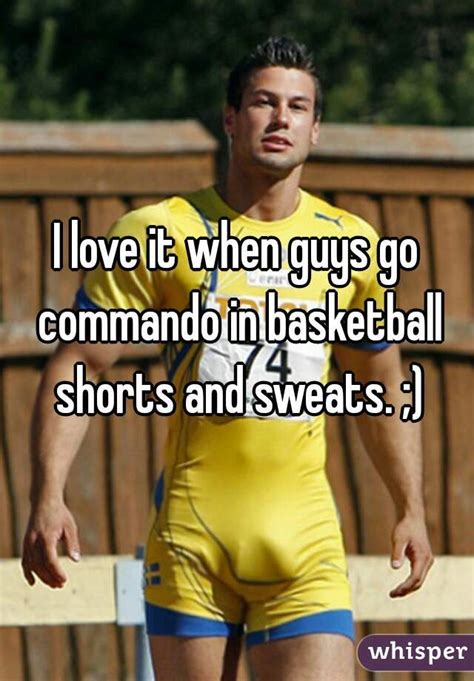 I Love It When Guys Go Commando In Basketball Shorts And Sweats