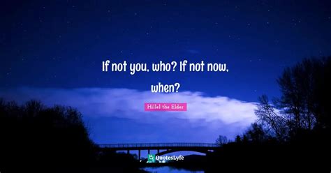 If Not You Who If Not Now When Quote By Hillel The Elder