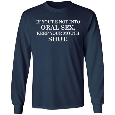 If Youre Not Into Oral Sex Keep Your Mouth Shutshirt Allbluetees