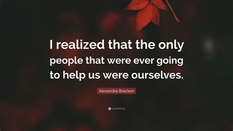 Alexandra Bracken Quote “i Realized That The Only People That Were