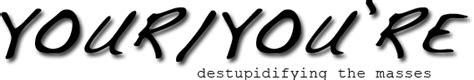 youryoure.com, destupidifying the masses since 2009