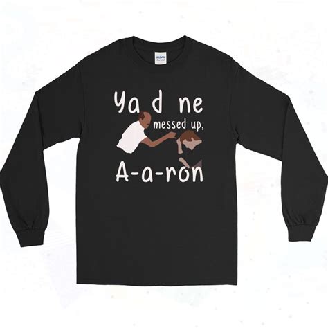 You Done Messed Up Aaron 90s Long Sleeve Style