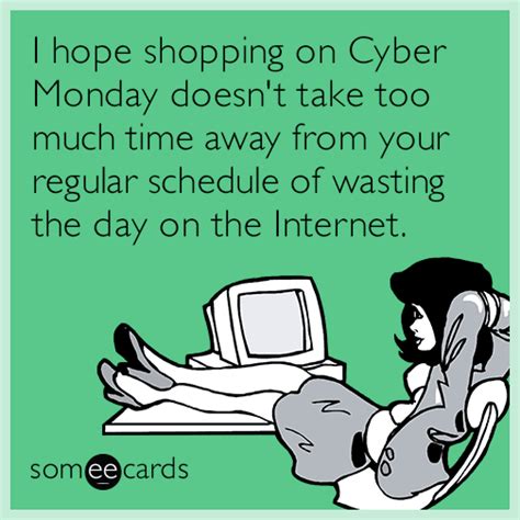 I Hope Shopping On Cyber Monday Doesnt Take Too Much Time Away From