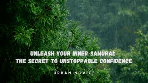 Unleash Your Inner Samurai: The Secret to Unstoppable Confidence