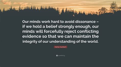 Dathan Auerbach Quote “our Minds Work Hard To Avoid Dissonance If We