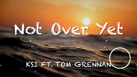 Not Over Yet Ksi Ft Tom Grennan Lyric Video Youtube