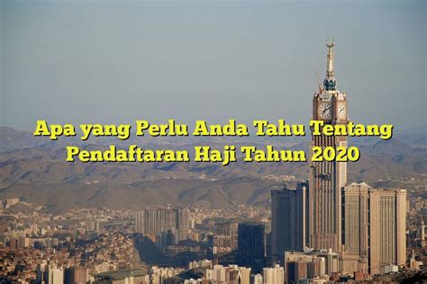 Apa Yang Perlu Anda Tahu Tentang Pendaftaran Haji Tahun 2020 Jejak Haji