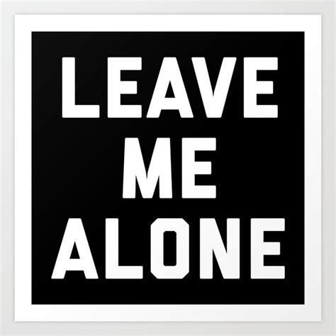 Leave Me Alone Funny Quote Art Print By Envyart Society6