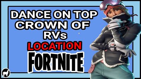 Fortnite Dance On Top Of A Crown Of Rvs Location Season 7 Week 1