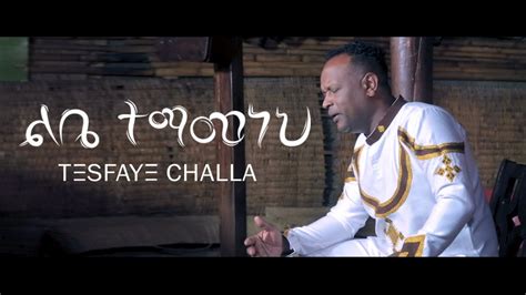 Tesfaye Challa Libe Temamaneh ልቤ ተማመነህ Youtube