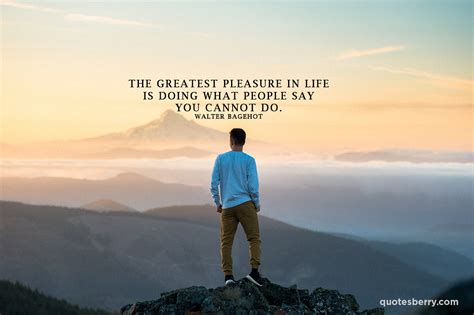 The Greatest Pleasure In Life Is Doing What People