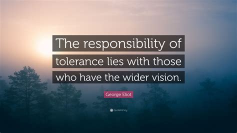 George Eliot Quote The Responsibility Of Tolerance Lies With Those
