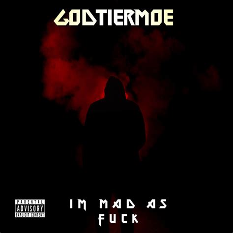 Im Mad As Fuck Album By Godtiermoe Spotify