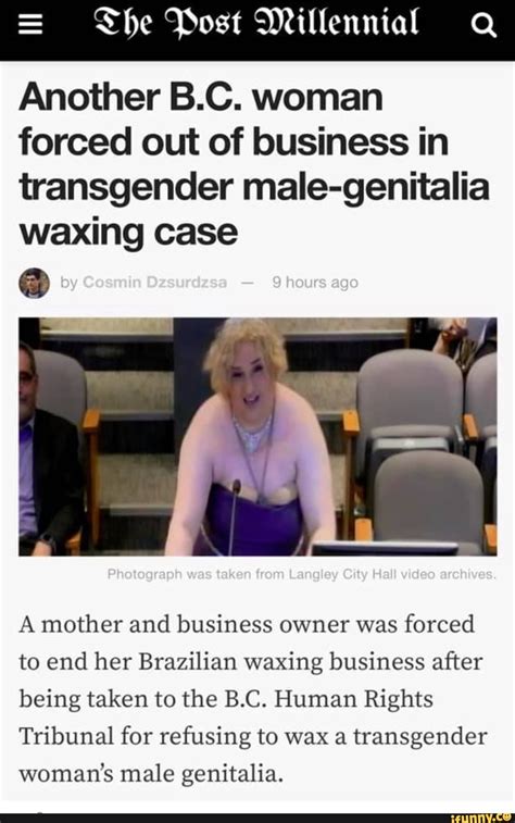 Another Bc Woman Forced Out Of Business In Transgender Male Genitalia Waxing Case A Mother And