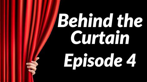 Behind The Curtain Episode 4