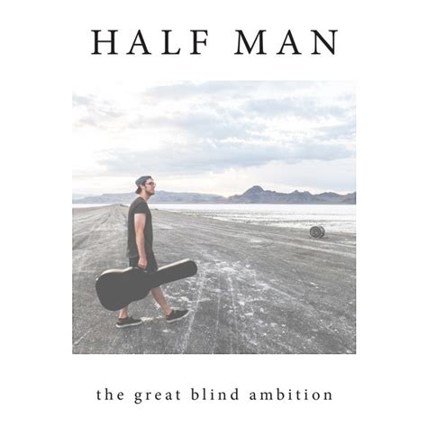The Great Blind Ambition Half Man