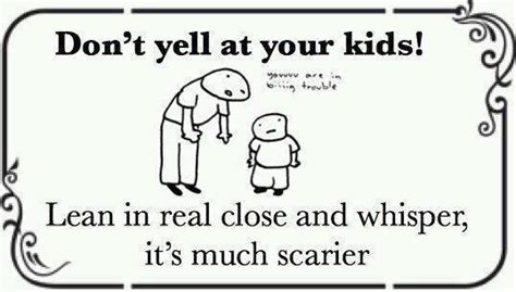 Don't yell at your kids! Lean in real close and whisper ...