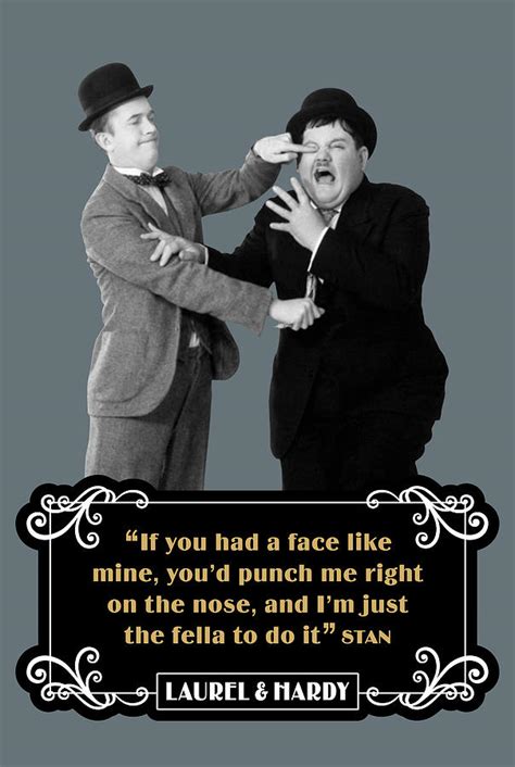 Laurel And Hardy Quotes If You Had A Face Like Mine Youd Punch Me Right On The Nose Digital Art