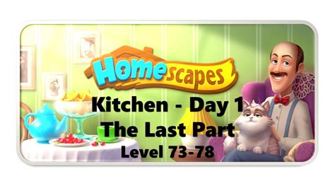 Homescapes Kitchen Day 1 The Last Part Level 73 78 Walkthrough Youtube
