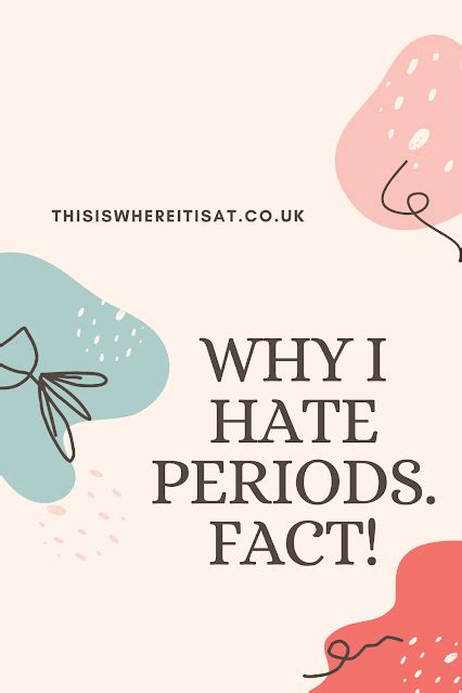Why I Hate Periods Fact This Is Where It Is At