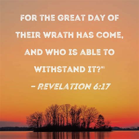 Revelation 6:17 For the great day of Their wrath has come, and who is
